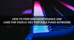 How to Perform Maintenance and Care for Your 61-Key Portable Piano Keyboard