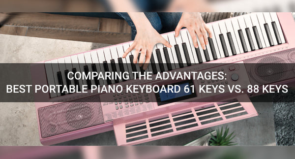 Comparing the Advantages: Best Portable Piano Keyboard 61 Keys vs. 88 Keys